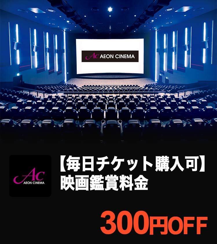 【イオンシネマ】毎日チケット購入可 映画鑑賞料金 300円OFF