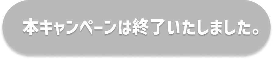 本キャンペーンは終了いたしました