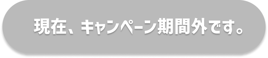 現在、キャンペーン期間外です