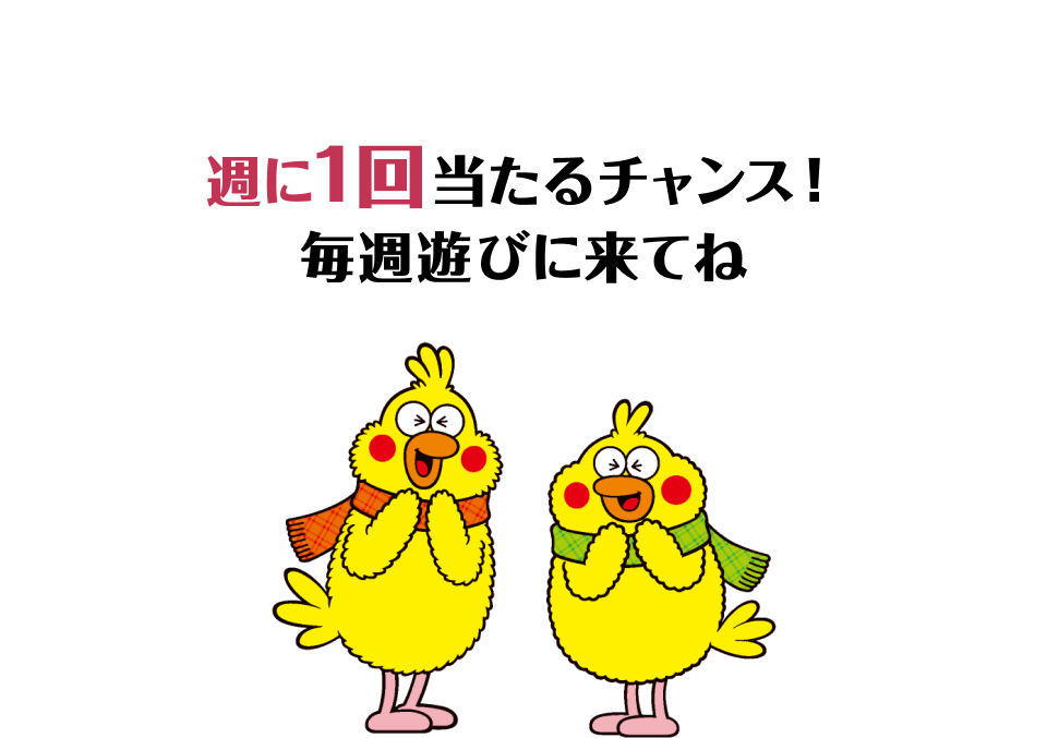 週に1回当たるチャンス！毎週遊びに来てね！
