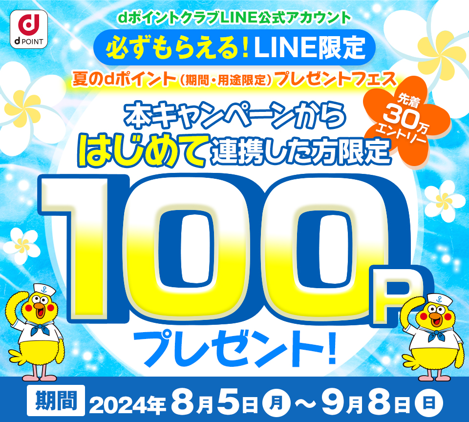 【dポイントクラブLINE公式アカウント】必ずもらえる！LINE限定夏のdポイント（期間・用途限定）プレゼントフェス 先着30万エントリー 本キャンペーンからはじめて連携した方限定100Pプレゼント！【期間】2024年8月5日（月）～9月8日（日）