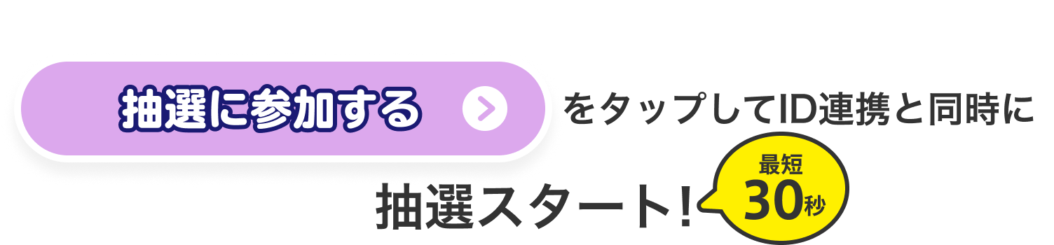 「抽選に参加する」をタップしてID連携と同時に抽選スタート！最短30秒
