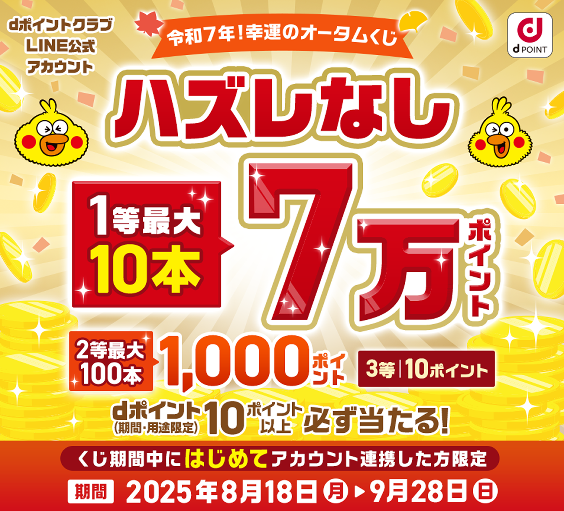 【dポイントクラブLINE公式アカウント】令和7年！幸運のオータムくじ くじ期間中にはじめてアカウント連携した方限定1等70,000ポイント dポイント（期間・用途限定）が当たるチャンス！2等1,000ポイント 3等10ポイント【期間】2025年8月18日（月）～9月28日（日）